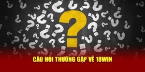 Câu Hỏi Thường Gặp Tại 18win