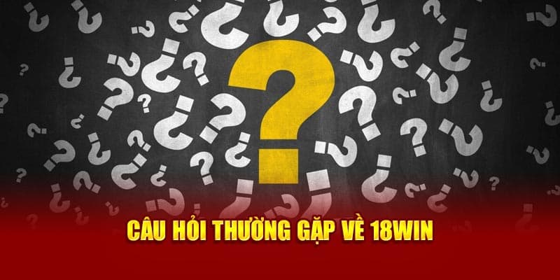 Câu Hỏi Thường Gặp Tại 18win