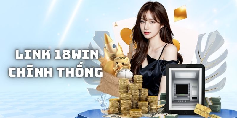 Đôi nét về đường link 18WIN chính thống